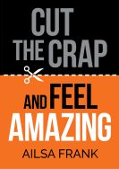 Cut the Crap and Feel AMAZING Book Cover