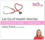 Let Go of Health Worries - 10 Minute Daily Hypnosis Download